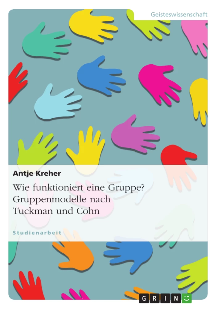 Titel: Wie funktioniert eine Gruppe? Gruppenmodelle nach Tuckman und Cohn