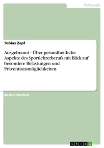 Title: Ausgebrannt - Über gesundheitliche Aspekte des Sportlehrerberufs mit Blick auf besondere Belastungen und Präventionsmöglichkeiten