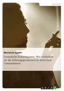 Titel: Gesetzliche Frauenquoten. Wie verändern sie die Führungspositionen in deutschen Unternehmen?