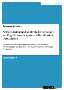 Title: Notwendigkeit und konkrete Umsetzungen zur Regulierung des privaten Rundfunks in Deutschland