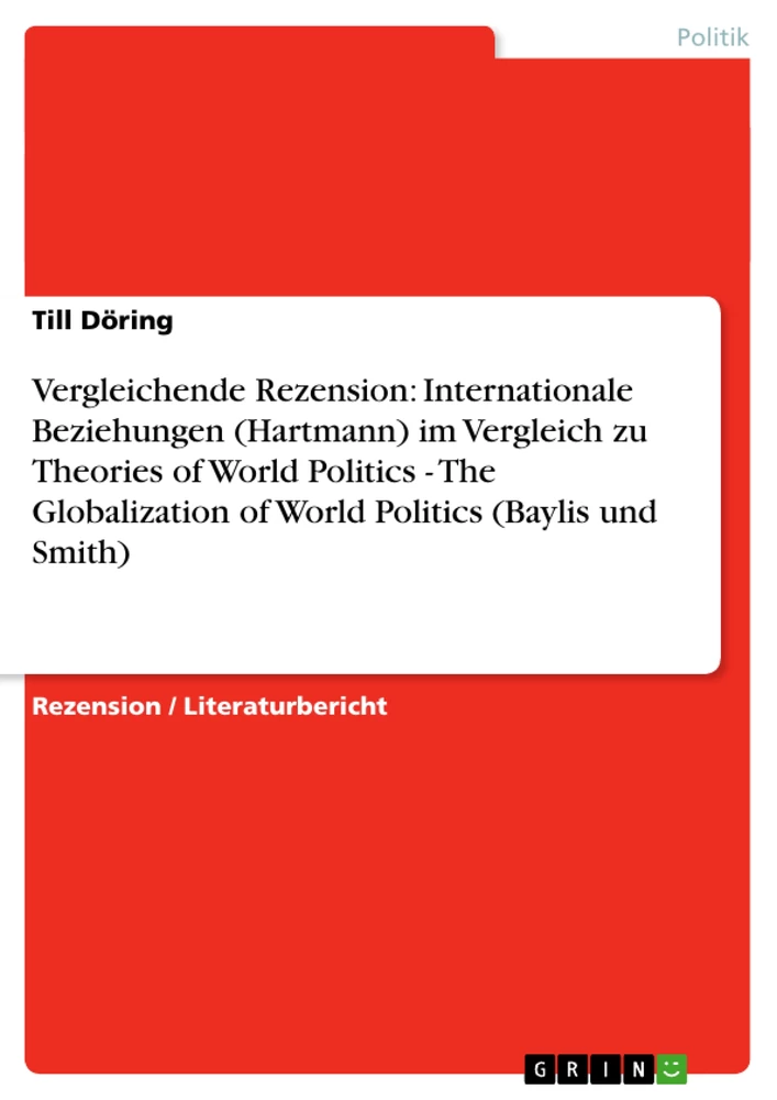 Titel: Vergleichende Rezension: Internationale Beziehungen (Hartmann) im Vergleich zu Theories of World Politics - The Globalization of World Politics (Baylis und Smith)