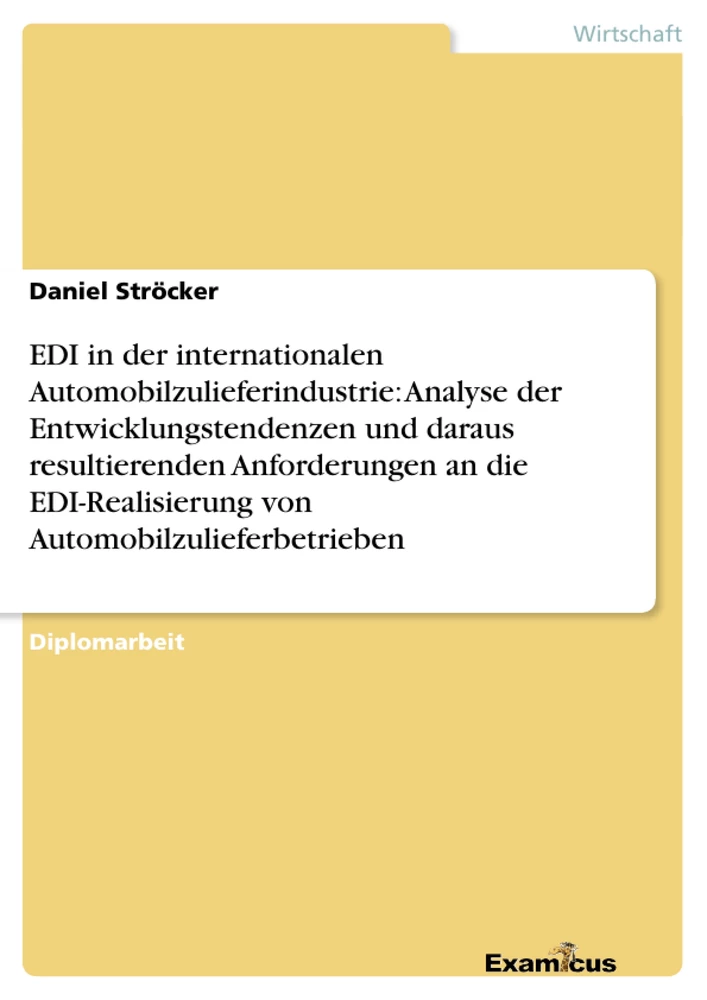 Title: EDI in der internationalen Automobilzulieferindustrie: Analyse der Entwicklungstendenzen und daraus resultierenden Anforderungen an die EDI-Realisierung von Automobilzulieferbetrieben