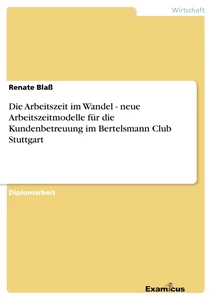 Titel: Die Arbeitszeit im Wandel - neue Arbeitszeitmodelle für die Kundenbetreuung im Bertelsmann Club Stuttgart