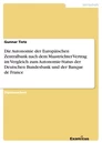 Titel: Die Autonomie der Europäischen Zentralbank nach dem Maastrichter Vertrag im Vergleich zum Autonomie-Status der Deutschen Bundesbank und der Banque de France