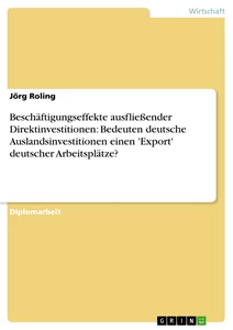 Titel: Beschäftigungseffekte ausfließender Direktinvestitionen: Bedeuten deutsche Auslandsinvestitionen einen 'Export' deutscher Arbeitsplätze?