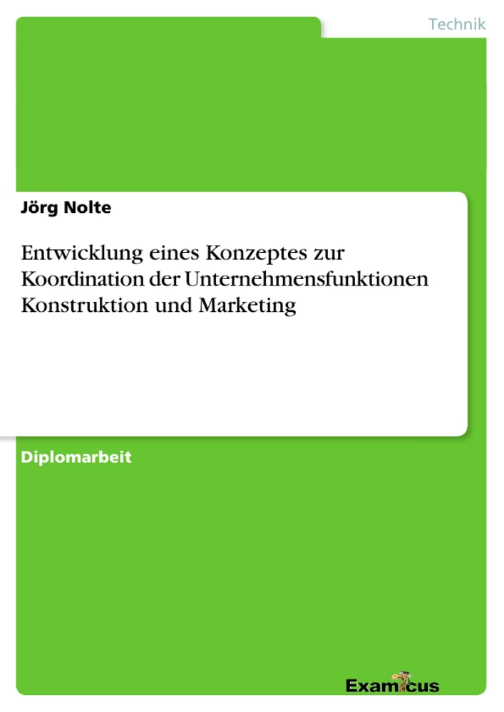 Titel: Entwicklung eines Konzeptes zur Koordination der Unternehmensfunktionen Konstruktion und Marketing