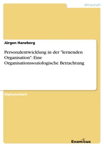 Titel: Personalentwicklung in der "lernenden Organisation": Eine Organisationssoziologische Betrachtung