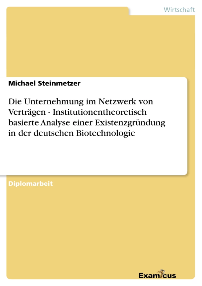 Titel: Die Unternehmung im Netzwerk von Verträgen - Institutionentheoretisch basierte Analyse einer Existenzgründung in der deutschen Biotechnologie