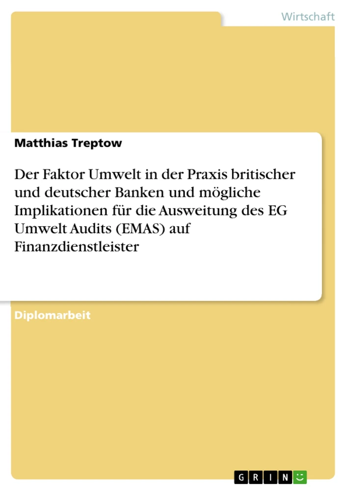 Title: Der Faktor Umwelt in der Praxis britischer und deutscher Banken und mögliche Implikationen für die Ausweitung des EG Umwelt Audits (EMAS)	auf Finanzdienstleister