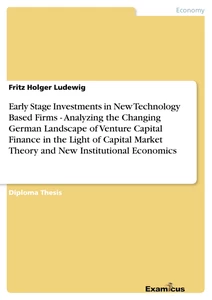 Title: Early Stage Investments in New Technology Based Firms - Analyzing the Changing German Landscape of Venture Capital Finance in the Light of Capital Market Theory and New Institutional Economics