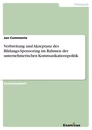 Titre: Verbreitung und Akzeptanz des Bildungs-Sponsoring im Rahmen der unternehmerischen Kommunikationspolitik