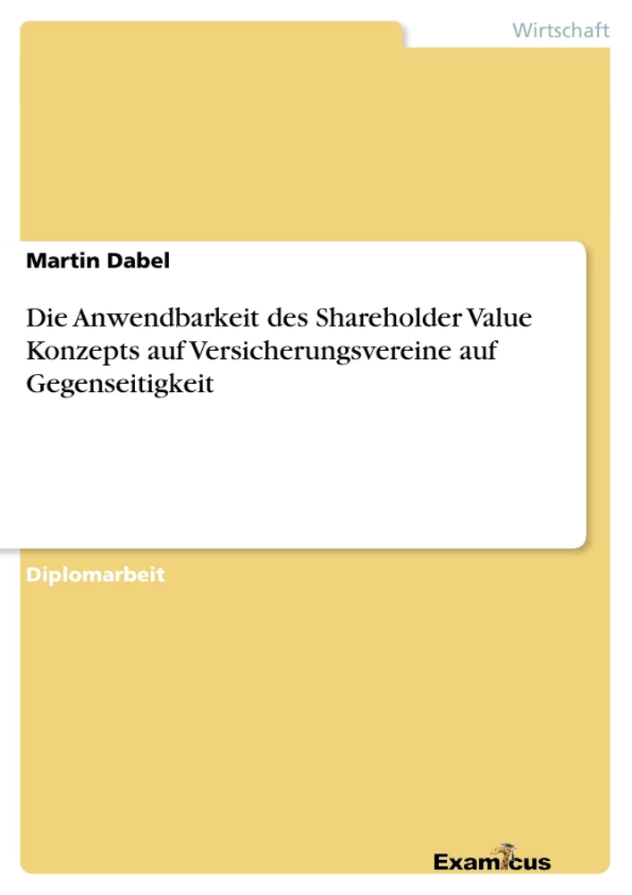 Titel: Die Anwendbarkeit des Shareholder Value Konzepts auf Versicherungsvereine auf Gegenseitigkeit