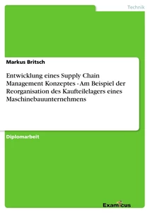 Titre: Entwicklung eines Supply Chain Management Konzeptes - Am Beispiel der Reorganisation des Kaufteilelagers eines Maschinebauunternehmens