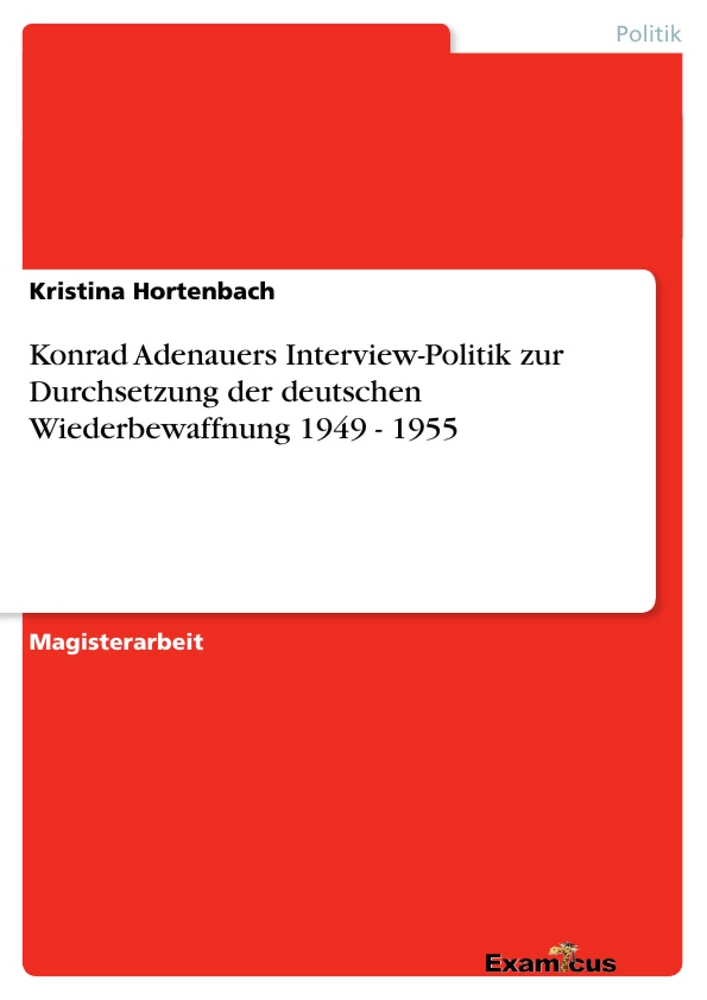 Título: Konrad Adenauers Interview-Politik zur Durchsetzung der deutschen Wiederbewaffnung 1949 - 1955