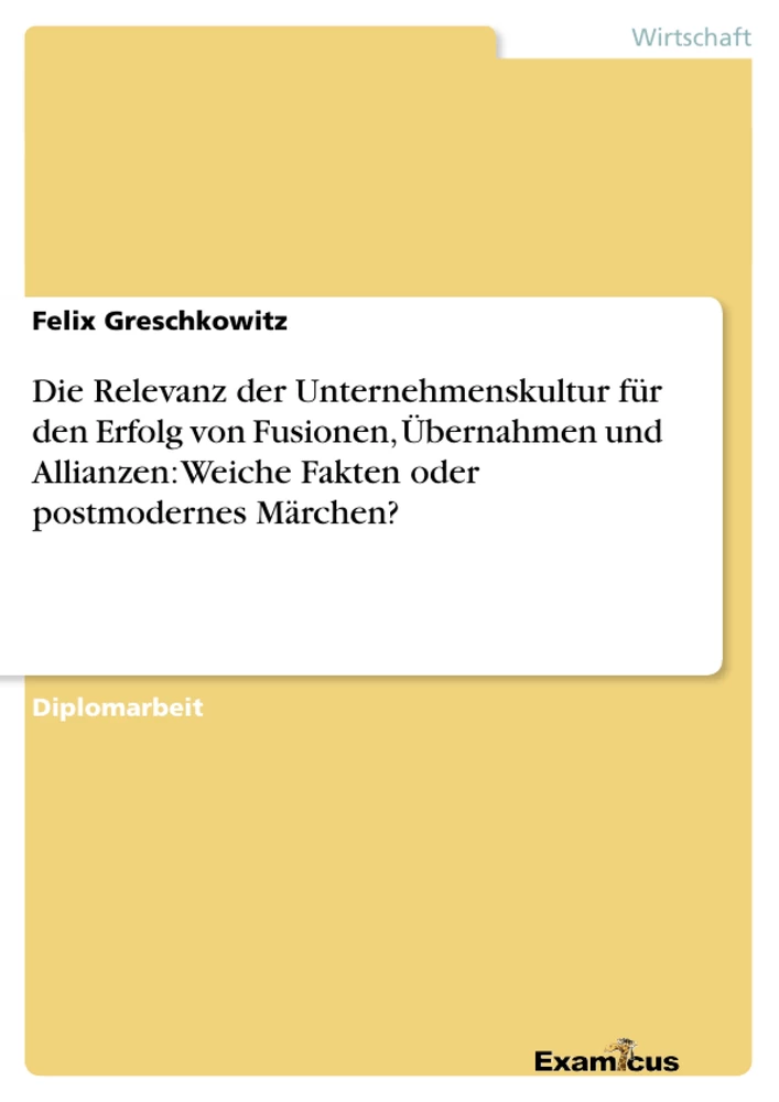 Titel: Die Relevanz der Unternehmenskultur für den Erfolg von Fusionen, Übernahmen und Allianzen: Weiche Fakten oder postmodernes Märchen?