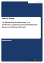 Titre: Die ökonomische Bedeutung von Electronic Commerce für Unternehmen im Business-to-Business-Bereich