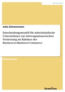 Title: Entscheidungsmodell für mittelständische Unternehmen zur interorganisatorischen Vernetzung im Rahmen des Business-to-Business-Commerce