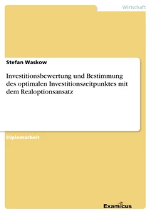 Titre: Investitionsbewertung und Bestimmung des optimalen Investitionszeitpunktes mit dem Realoptionsansatz