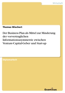 Título: Der Business Plan als Mittel zur Minderung der vorvertraglichen Informationsasymmetrie zwischen Venture-Capital-Geber und Start-up