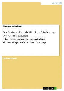 Titre: Der Business Plan als Mittel zur Minderung der vorvertraglichen Informationsasymmetrie zwischen Venture-Capital-Geber und Start-up