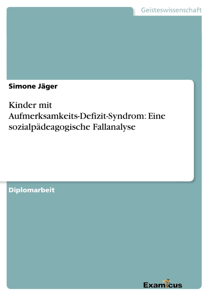 Titel: Kinder mit Aufmerksamkeits-Defizit-Syndrom: Eine sozialpädeagogische Fallanalyse