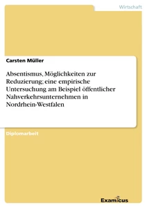 Titel: Absentismus, Möglichkeiten zur Reduzierung; eine empirische Untersuchung am Beispiel öffentlicher Nahverkehrsunternehmen in Nordrhein-Westfalen