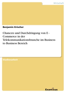 Titel: Chancen und Durchdringung von E - Commerce in der	Telekommunikationsbranche im Business to Business Bereich	