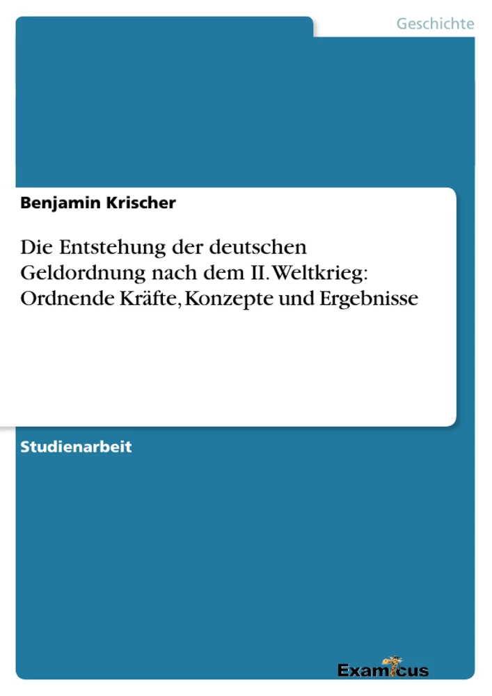 Titre: Die Entstehung der deutschen Geldordnung nach dem II. Weltkrieg: Ordnende Kräfte, Konzepte und Ergebnisse	