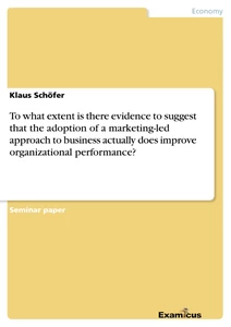 Title: To what extent is there evidence to suggest that the adoption of a marketing-led approach to business actually does improve organizational performance?