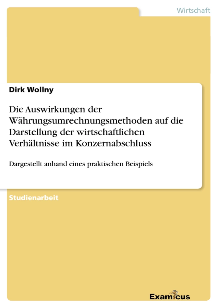 Titel: Die Auswirkungen der Währungsumrechnungsmethoden auf die Darstellung der wirtschaftlichen Verhältnisse im Konzernabschluss 