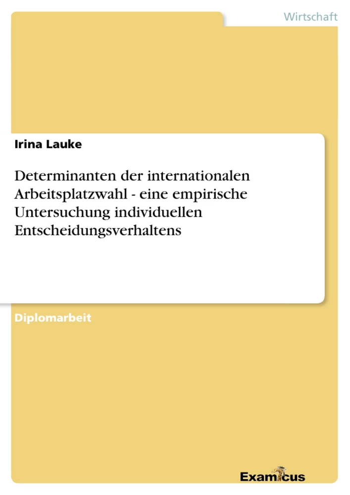 Titel: Determinanten der internationalen Arbeitsplatzwahl - eine empirische Untersuchung individuellen Entscheidungsverhaltens