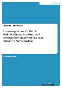 Title: "Grown-up Internet" - Durch Marktforschungs-Standards und transparente Onlinewerbung zum etablierten Werbemedium