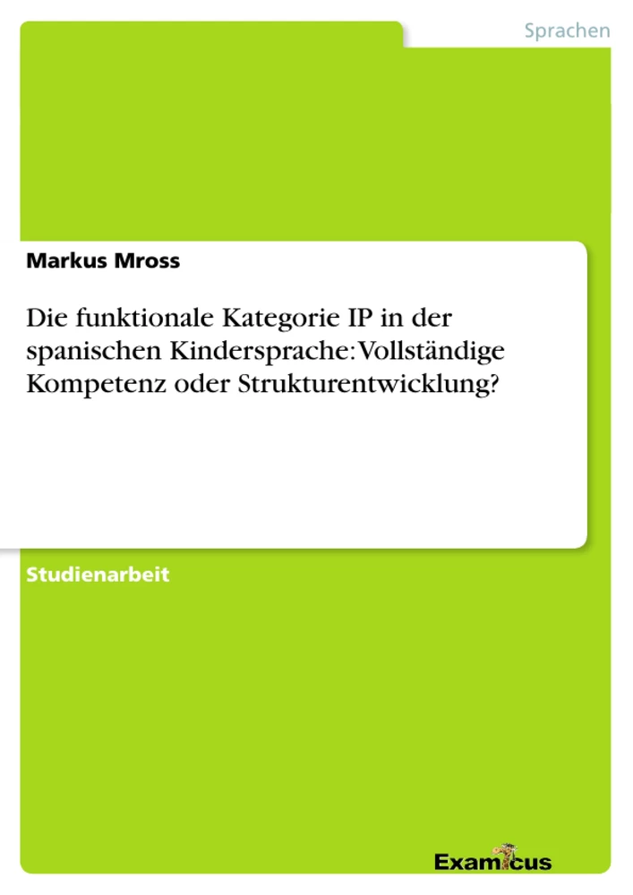 Titel: Die funktionale Kategorie IP in der spanischen Kindersprache: Vollständige Kompetenz oder Strukturentwicklung?