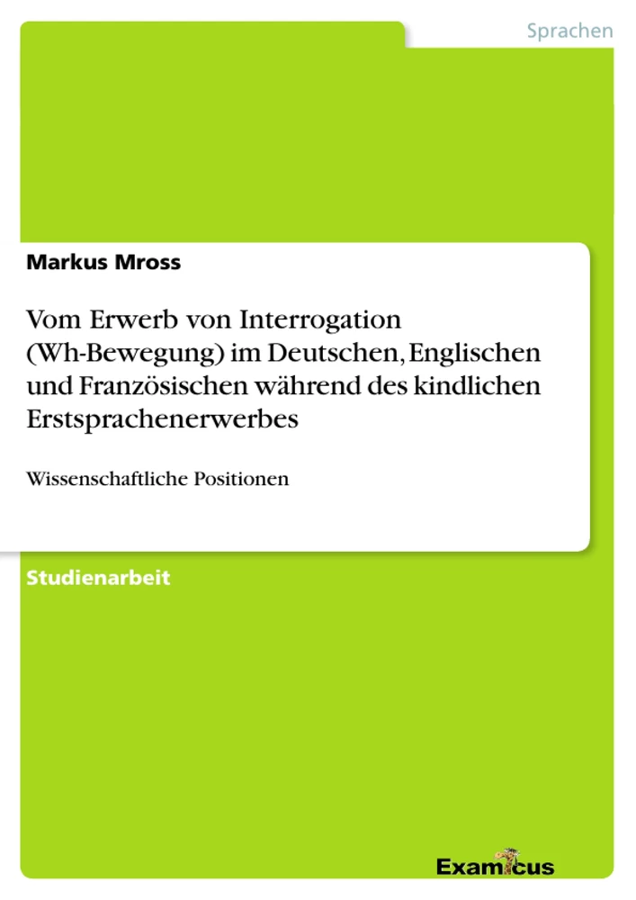 Title: Vom Erwerb von Interrogation (Wh-Bewegung) im Deutschen, Englischen und Französischen während des kindlichen Erstsprachenerwerbes