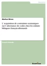 Titel: L´acquisition de contraintes syntaxiques sur l´alternance de codes chez les enfants bilingues français-allemands