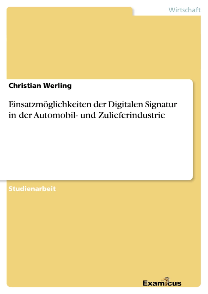 Titel: Einsatzmöglichkeiten der Digitalen Signatur in der Automobil- und Zulieferindustrie