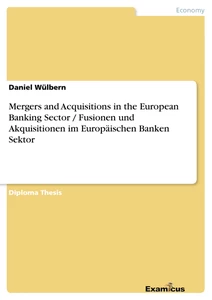 Titel: Mergers and Acquisitions in the European Banking Sector / Fusionen und Akquisitionen im Europäischen Banken Sektor