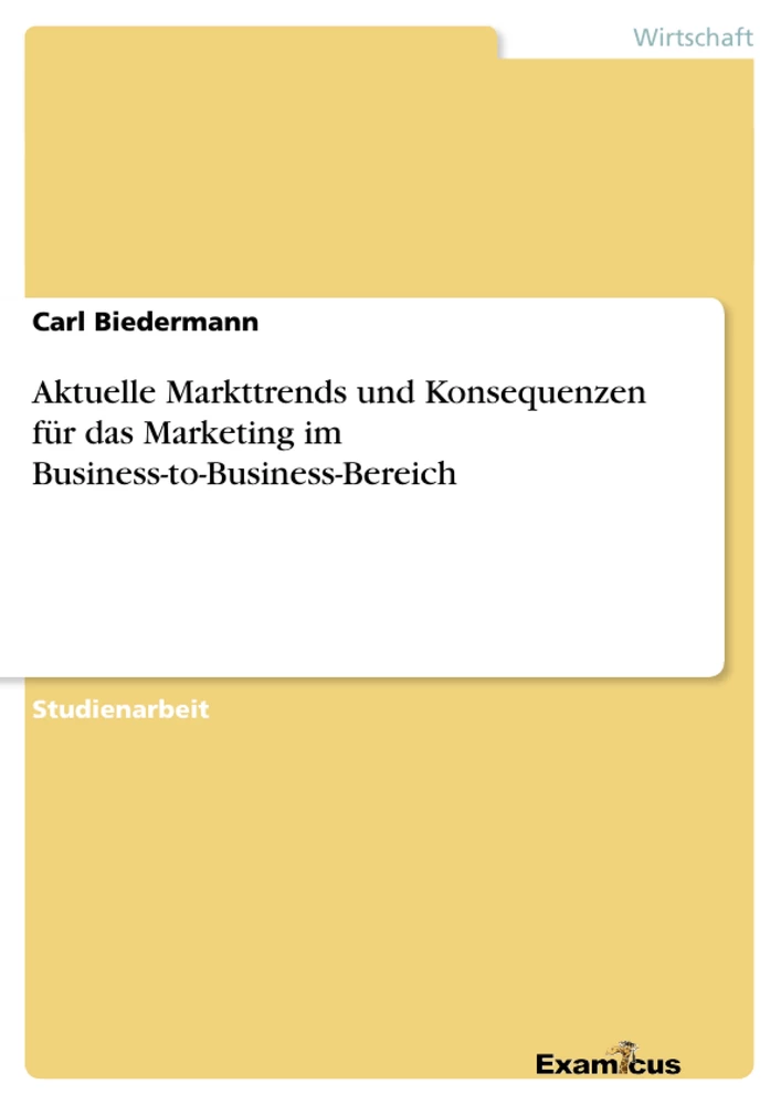 Titel: Aktuelle Markttrends und Konsequenzen für das	Marketing im Business-to-Business-Bereich