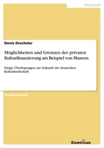 Title: Möglichkeiten und Grenzen der privaten Kulturfinanzierung am Beispiel von Museen