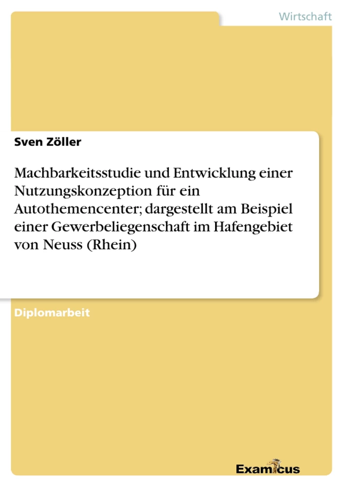 Título: Machbarkeitsstudie und Entwicklung einer Nutzungskonzeption für ein Autothemencenter; dargestellt am Beispiel einer Gewerbeliegenschaft im Hafengebiet von Neuss (Rhein)