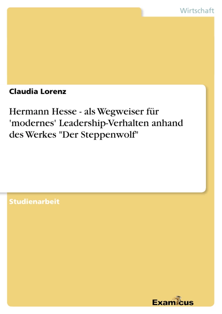 Title: Hermann Hesse - als Wegweiser für 'modernes' Leadership-Verhalten anhand des Werkes "Der Steppenwolf"