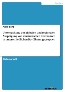 Titel: Untersuchung der globalen und regionalen Ausprägung von musikalischen Präferenzen in unterschiedlichen Bevölkerungsgruppen
