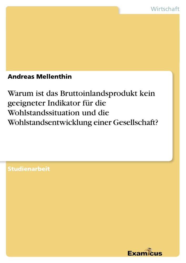 Título: Warum ist das Bruttoinlandsprodukt kein geeigneter Indikator für die Wohlstandssituation und die Wohlstandsentwicklung einer Gesellschaft?