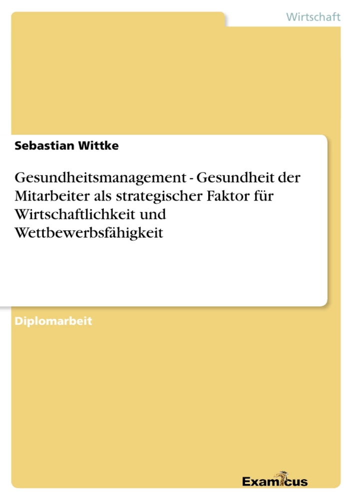 Title: Gesundheitsmanagement - Gesundheit der Mitarbeiter als strategischer Faktor für Wirtschaftlichkeit und Wettbewerbsfähigkeit