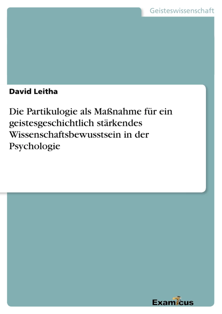 Título: Die Partikulogie als Maßnahme für ein geistesgeschichtlich stärkendes Wissenschaftsbewusstsein in der Psychologie