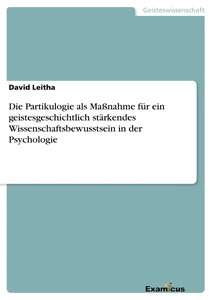 Titel: Die Partikulogie als Maßnahme für ein geistesgeschichtlich stärkendes Wissenschaftsbewusstsein in der Psychologie