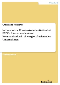 Titel: Internationale Konzernkommunikation bei BMW - Interne und externe Kommunikation in einem global agierenden Unternehmen