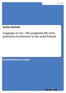 Titel: Language in Use - The pragmatically term politeness in reference to the serial Friends