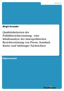 Titel: Qualitätskriterien der Politikberichterstattung - eine Inhaltsanalyse der innenpolitischen Berichterstattung von Presse, Standard, Kurier und Salzburger Nachrichten