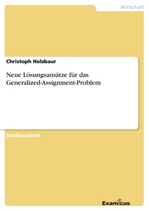 Titel: Neue Lösungsansätze für das Generalized-Assignment-Problem